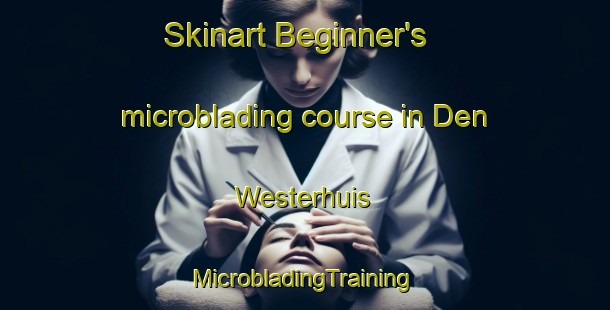 Skinart Beginner's microblading course in Den Westerhuis | #MicrobladingTraining #MicrobladingClasses #SkinartTraining-Netherlands