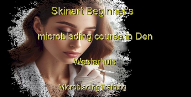 Skinart Beginner's microblading course in Den Westerhuis | MicrobladingTraining | MicrobladingClasses | SkinartTraining-Netherlands