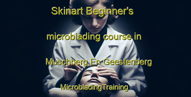 Skinart Beginner's microblading course in Muschberg En Geestenberg | #MicrobladingTraining #MicrobladingClasses #SkinartTraining-Netherlands