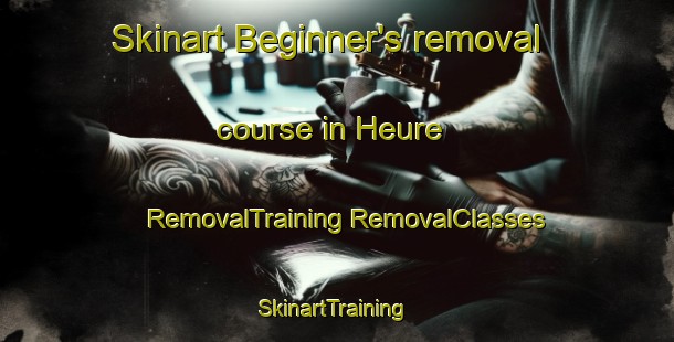 Skinart Beginner's removal course in Heure | #RemovalTraining #RemovalClasses #SkinartTraining-Netherlands