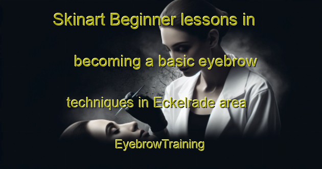 Skinart Beginner lessons in becoming a basic eyebrow techniques in Eckelrade area | EyebrowTraining | EyebrowClasses | SkinartTraining-Netherlands