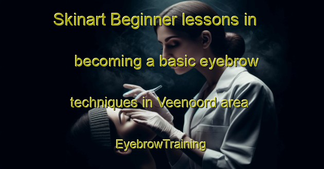 Skinart Beginner lessons in becoming a basic eyebrow techniques in Veenoord area | EyebrowTraining | EyebrowClasses | SkinartTraining-Netherlands