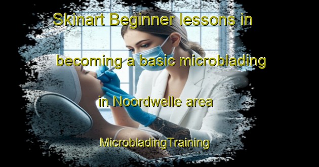 Skinart Beginner lessons in becoming a basic microblading in Noordwelle area | MicrobladingTraining | MicrobladingClasses | SkinartTraining-Netherlands