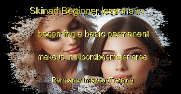 Skinart Beginner lessons in becoming a basic permanent makeup in Noordbeemster area | PermanentmakeupTraining | PermanentmakeupClasses | SkinartTraining-Netherlands