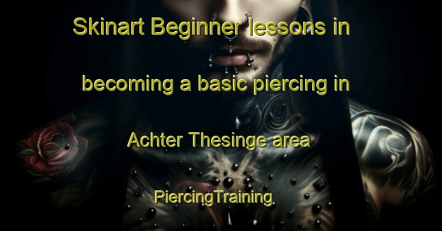 Skinart Beginner lessons in becoming a basic piercing in Achter Thesinge area | PiercingTraining | PiercingClasses | SkinartTraining-Netherlands