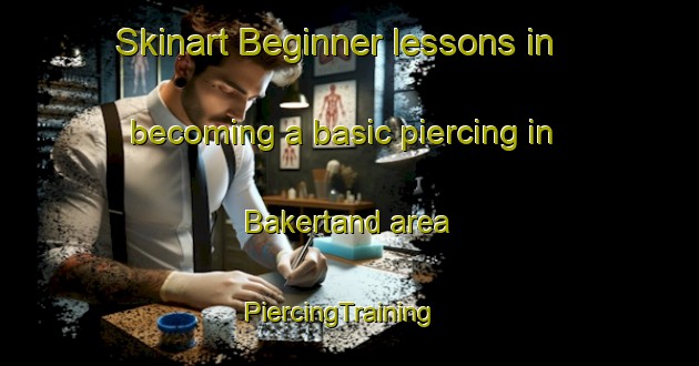 Skinart Beginner lessons in becoming a basic piercing in Bakertand area | PiercingTraining | PiercingClasses | SkinartTraining-Netherlands