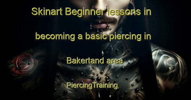 Skinart Beginner lessons in becoming a basic piercing in Bakertand area | PiercingTraining | PiercingClasses | SkinartTraining-Netherlands