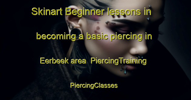 Skinart Beginner lessons in becoming a basic piercing in Eerbeek area | PiercingTraining | PiercingClasses | SkinartTraining-Netherlands