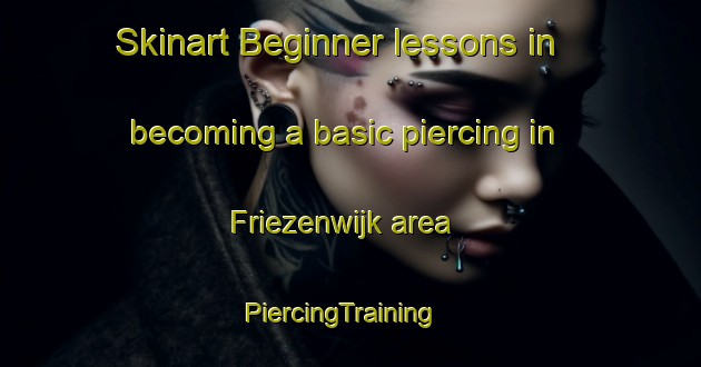Skinart Beginner lessons in becoming a basic piercing in Friezenwijk area | PiercingTraining | PiercingClasses | SkinartTraining-Netherlands