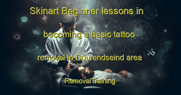 Skinart Beginner lessons in becoming a basic tattoo removal in Duurendseind area | RemovalTraining | RemovalClasses | SkinartTraining-Netherlands