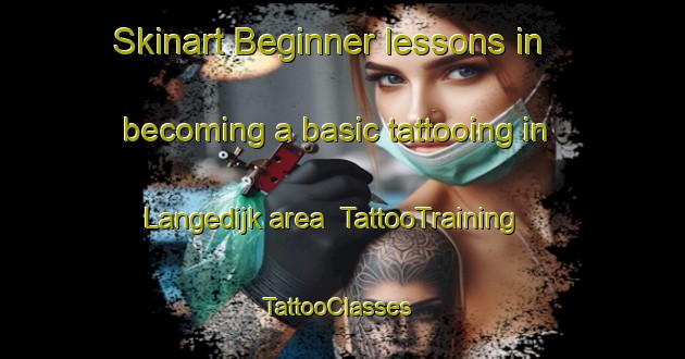 Skinart Beginner lessons in becoming a basic tattooing in Langedijk area | TattooTraining | TattooClasses | SkinartTraining-Netherlands