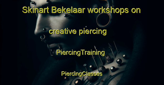 Skinart Bekelaar workshops on creative piercing | #PiercingTraining #PiercingClasses #SkinartTraining-Netherlands