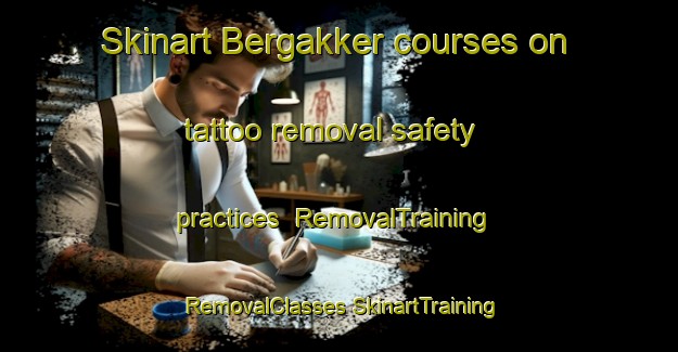 Skinart Bergakker courses on tattoo removal safety practices | #RemovalTraining #RemovalClasses #SkinartTraining-Netherlands