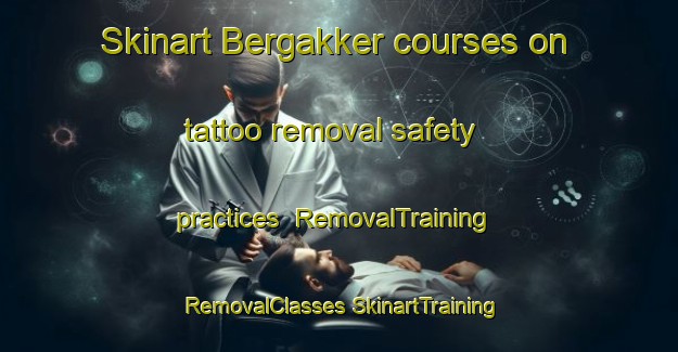 Skinart Bergakker courses on tattoo removal safety practices | #RemovalTraining #RemovalClasses #SkinartTraining-Netherlands