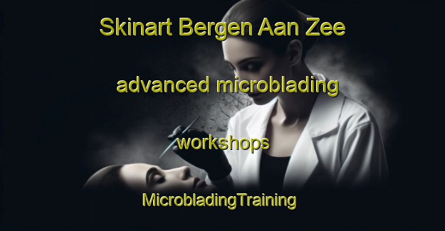 Skinart Bergen Aan Zee advanced microblading workshops | #MicrobladingTraining #MicrobladingClasses #SkinartTraining-Netherlands