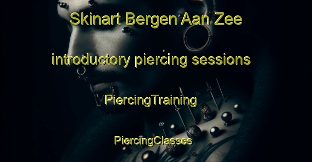 Skinart Bergen Aan Zee introductory piercing sessions | PiercingTraining | PiercingClasses | SkinartTraining-Netherlands