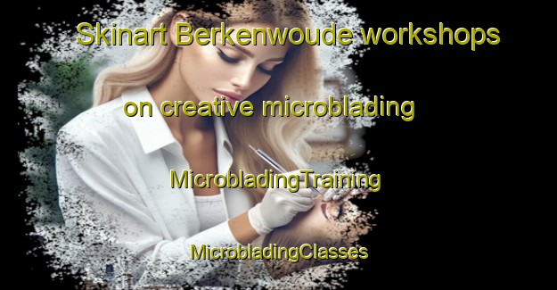 Skinart Berkenwoude workshops on creative microblading | #MicrobladingTraining #MicrobladingClasses #SkinartTraining-Netherlands