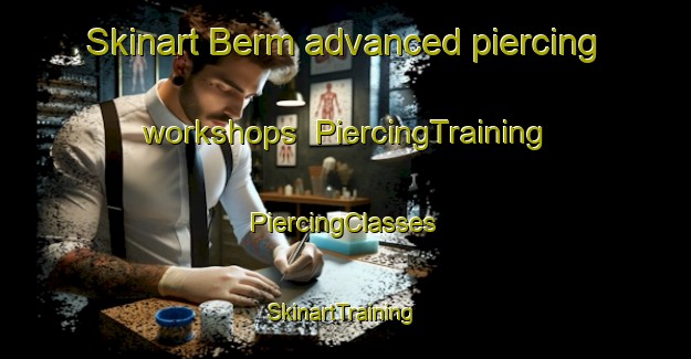 Skinart Berm advanced piercing workshops | #PiercingTraining #PiercingClasses #SkinartTraining-Netherlands