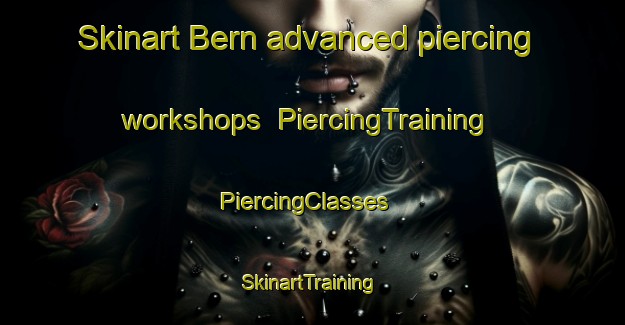 Skinart Bern advanced piercing workshops | PiercingTraining | PiercingClasses | SkinartTraining-Netherlands