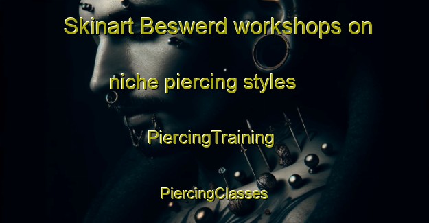 Skinart Beswerd workshops on niche piercing styles | #PiercingTraining #PiercingClasses #SkinartTraining-Netherlands