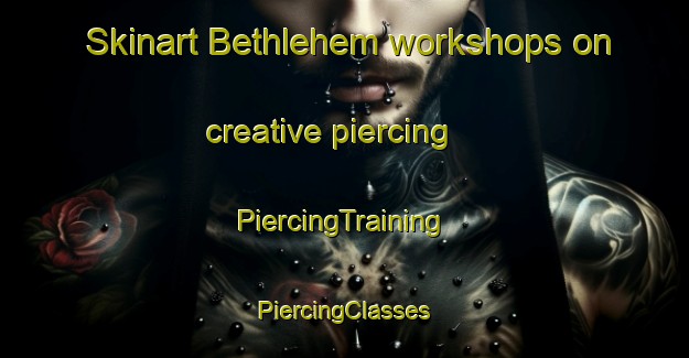 Skinart Bethlehem workshops on creative piercing | #PiercingTraining #PiercingClasses #SkinartTraining-Netherlands