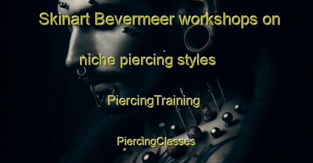 Skinart Bevermeer workshops on niche piercing styles | #PiercingTraining #PiercingClasses #SkinartTraining-Netherlands