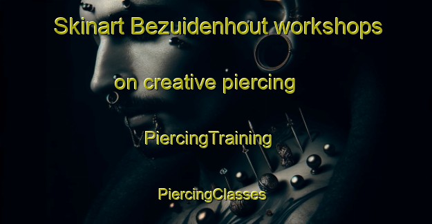 Skinart Bezuidenhout workshops on creative piercing | PiercingTraining | PiercingClasses | SkinartTraining-Netherlands