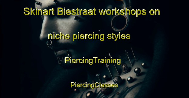 Skinart Biestraat workshops on niche piercing styles | #PiercingTraining #PiercingClasses #SkinartTraining-Netherlands