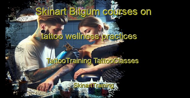 Skinart Bitgum courses on tattoo wellness practices | #TattooTraining #TattooClasses #SkinartTraining-Netherlands