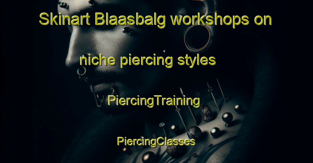 Skinart Blaasbalg workshops on niche piercing styles | #PiercingTraining #PiercingClasses #SkinartTraining-Netherlands