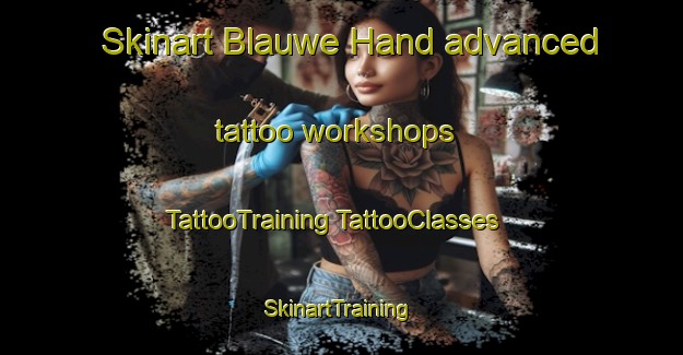 Skinart Blauwe Hand advanced tattoo workshops | #TattooTraining #TattooClasses #SkinartTraining-Netherlands