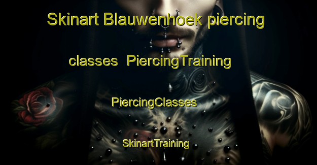 Skinart Blauwenhoek piercing classes | PiercingTraining | PiercingClasses | SkinartTraining-Netherlands