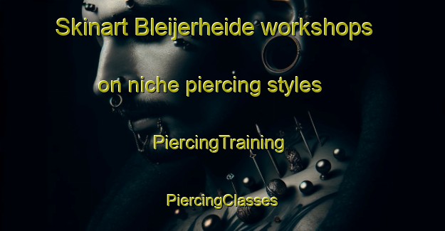 Skinart Bleijerheide workshops on niche piercing styles | #PiercingTraining #PiercingClasses #SkinartTraining-Netherlands