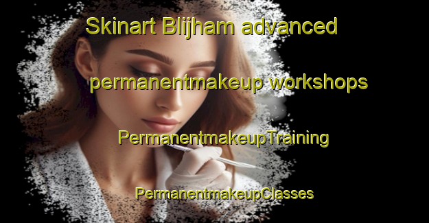 Skinart Blijham advanced permanentmakeup workshops | #PermanentmakeupTraining #PermanentmakeupClasses #SkinartTraining-Netherlands