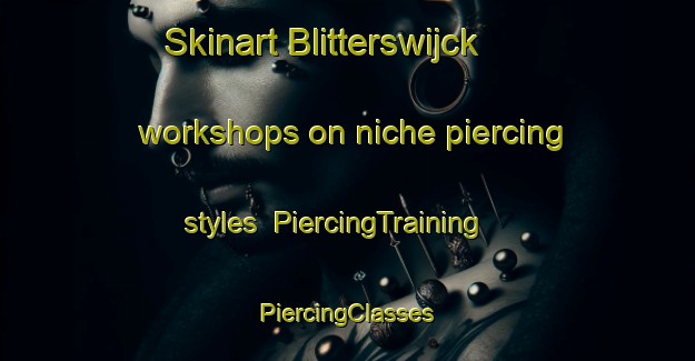 Skinart Blitterswijck workshops on niche piercing styles | #PiercingTraining #PiercingClasses #SkinartTraining-Netherlands