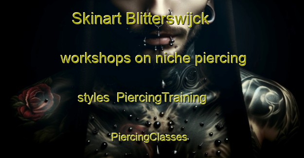 Skinart Blitterswijck workshops on niche piercing styles | PiercingTraining | PiercingClasses | SkinartTraining-Netherlands
