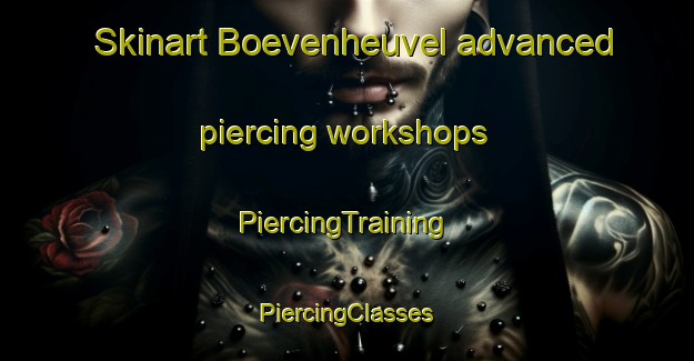 Skinart Boevenheuvel advanced piercing workshops | #PiercingTraining #PiercingClasses #SkinartTraining-Netherlands