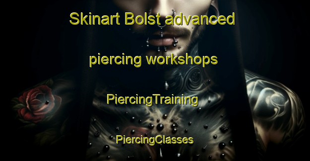 Skinart Bolst advanced piercing workshops | #PiercingTraining #PiercingClasses #SkinartTraining-Netherlands