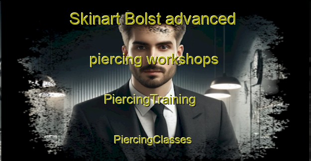 Skinart Bolst advanced piercing workshops | PiercingTraining | PiercingClasses | SkinartTraining-Netherlands