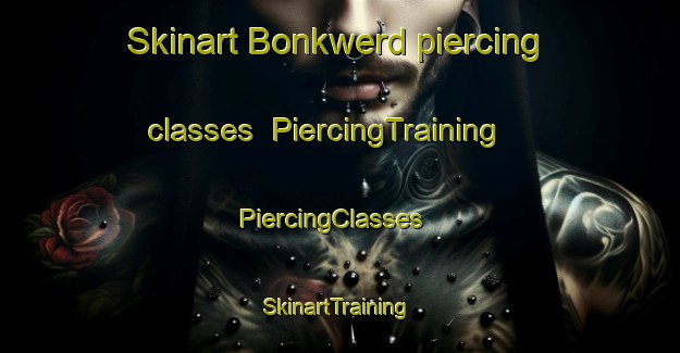 Skinart Bonkwerd piercing classes | PiercingTraining | PiercingClasses | SkinartTraining-Netherlands