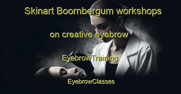 Skinart Boornbergum workshops on creative eyebrow | EyebrowTraining | EyebrowClasses | SkinartTraining-Netherlands