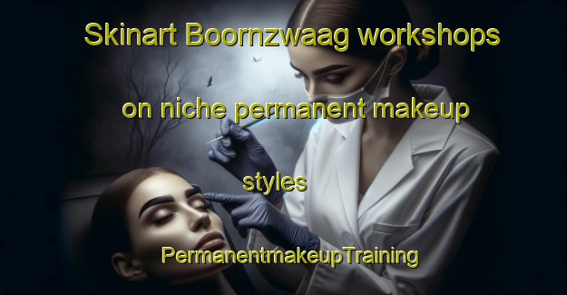 Skinart Boornzwaag workshops on niche permanent makeup styles | PermanentmakeupTraining | PermanentmakeupClasses | SkinartTraining-Netherlands