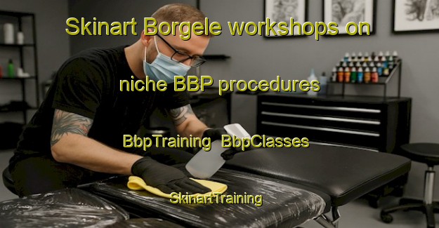 Skinart Borgele workshops on niche BBP procedures | BbpTraining | BbpClasses | SkinartTraining-Netherlands