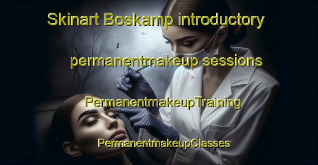 Skinart Boskamp introductory permanentmakeup sessions | PermanentmakeupTraining | PermanentmakeupClasses | SkinartTraining-Netherlands