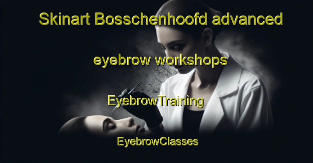 Skinart Bosschenhoofd advanced eyebrow workshops | EyebrowTraining | EyebrowClasses | SkinartTraining-Netherlands
