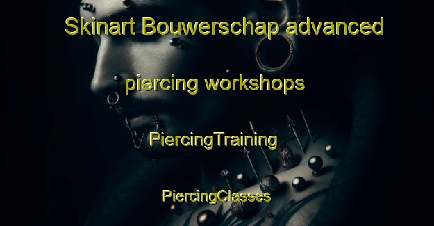 Skinart Bouwerschap advanced piercing workshops | #PiercingTraining #PiercingClasses #SkinartTraining-Netherlands