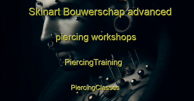 Skinart Bouwerschap advanced piercing workshops | PiercingTraining | PiercingClasses | SkinartTraining-Netherlands