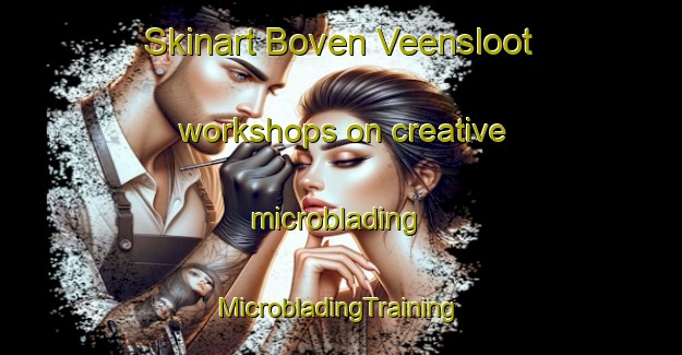 Skinart Boven Veensloot workshops on creative microblading | #MicrobladingTraining #MicrobladingClasses #SkinartTraining-Netherlands