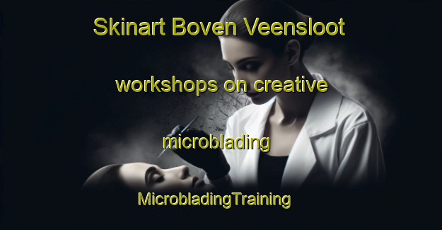 Skinart Boven Veensloot workshops on creative microblading | MicrobladingTraining | MicrobladingClasses | SkinartTraining-Netherlands