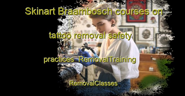 Skinart Braambosch courses on tattoo removal safety practices | RemovalTraining | RemovalClasses | SkinartTraining-Netherlands